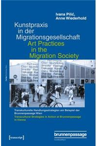 Kunstpraxis in Der Migrationsgesellschaft - Transkulturelle Handlungsstrategien Am Beispiel Der Brunnenpassage Wien: Art Practices in the Migration Society - Transcultural Strategies in Action at Brunnenpassage in Vienna