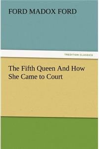 The Fifth Queen and How She Came to Court