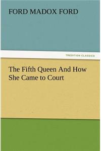 Fifth Queen and How She Came to Court