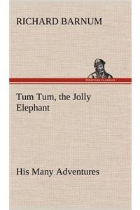 Tum Tum, the Jolly Elephant His Many Adventures