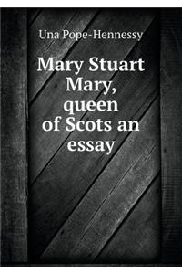 Mary Stuart Mary, queen of Scots an essay
