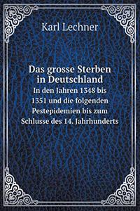 Das grosse Sterben in Deutschland In den Jahren 1348 bis 1351 und die folgenden Pestepidemien bis zum Schlusse des 14. Jahrhunderts