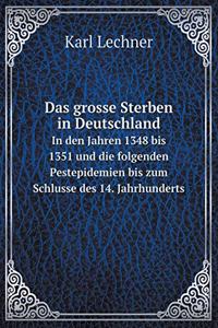 Das Grosse Sterben in Deutschland in Den Jahren 1348 Bis 1351 Und Die Folgenden Pestepidemien Bis Zum Schlusse Des 14. Jahrhunderts