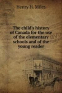 child's history of Canada for the use of the elementary schools and of the young reader