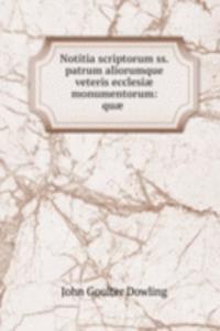 Notitia scriptorum ss. patrum aliorumque veteris ecclesiae monumentorum: quae .