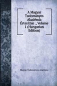Magyar Tudomanyos Akademia Ertesitoje ., Volume 1 (Hungarian Edition)