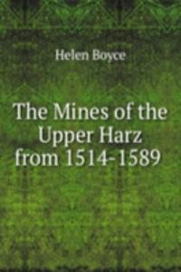 Mines of the Upper Harz from 1514-1589 .