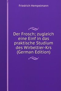 Der Frosch; zugleich eine Einf in das praktische Studium des Wirbeltier-Krs (German Edition)