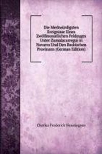 Die Merkwurdigsten Ereignisse Eines Zwolfmonatlichen Feldzuges Unter Zumalacarregui in Navarra Und Den Baskischen Provinzen (German Edition)