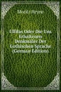 Ulfilas Oder Die Uns Erhaltenen Denkmaler Der Gothischen Sprache (German Edition)