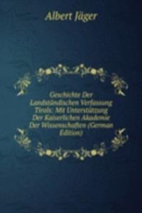 Geschichte Der Landstandischen Verfassung Tirols: Mit Unterstutzung Der Kaiserlichen Akademie Der Wissenschaften (German Edition)