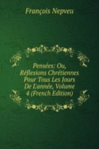 Pensees: Ou, Reflexions Chretiennes Pour Tous Les Jours De L'annee, Volume 4 (French Edition)