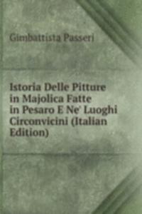 Istoria Delle Pitture in Majolica Fatte in Pesaro E Ne' Luoghi Circonvicini (Italian Edition)
