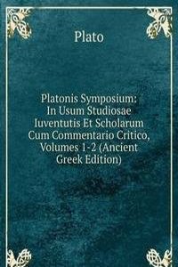 Platonis Symposium: In Usum Studiosae Iuventutis Et Scholarum Cum Commentario Critico, Volumes 1-2 (Ancient Greek Edition)