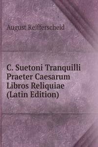 C. Suetoni Tranquilli Praeter Caesarum Libros Reliquiae (Latin Edition)