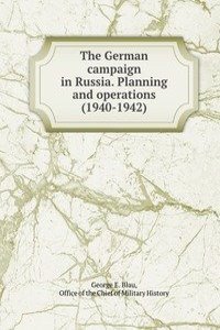 German campaign in Russia. Planning and operations 1940-1942