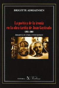La poetica de la ironia en la obra tardia de Juan Goytisolo / Poetic Irony In the Delayed Work of Juan Goytisolo