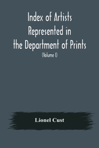 Index of artists represented in the Department of Prints and Drawings in the British Museum (Volume I) Dutch and Flemish School, German School