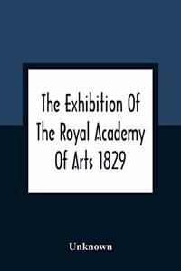 The Exhibition Of The Royal Academy Of Arts 1829; The One Hundred And Forty-Third