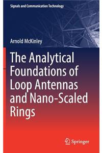 The Analytical Foundations of Loop Antennas and Nano-Scaled Rings