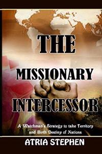 Missionary Intercessor: A Watchman's Strategy to take Territory and Birth Destiny of Nations