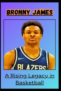 BRONNY JAMES A Rising Legacy in Basketball