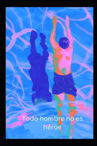 Todo hombre no es héroe