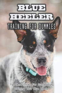 Blue Heeler Training For Dummies