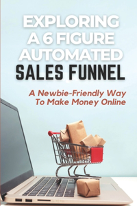 Exploring A 6 Figure Automated Sales Funnel