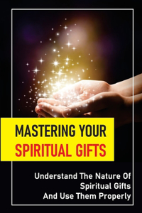 Mastering Your Spiritual Gifts