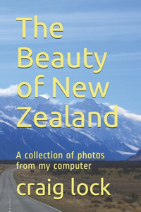 The Beauty of New Zealand: A collection of photos from my computer