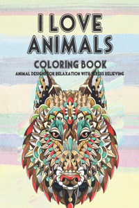 I Love Animals - Coloring Book - Animal Designs for Relaxation with Stress Relieving