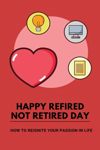 Happy Refired Not Retired Day