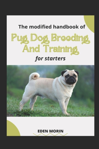 The Modified Handbook Of Pug Dog Breeding And Training For Starters