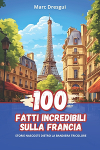 100 Fatti Incredibili sulla Francia