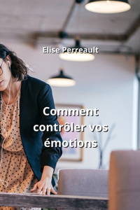 Comment contrôler vos émotions