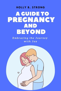 Guide to Pregnancy and Beyond