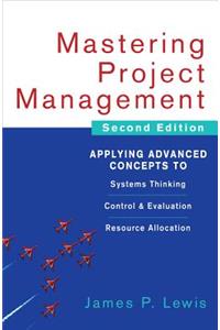 Mastering Project Management: Applying Advanced Concepts to Systems Thinking, Control & Evaluation, Resource Allocation