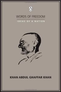 WORDS OF FREEDOM: IDEAS OF A NATION : Khan Abdul Gaffar Khan