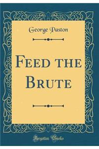 Feed the Brute (Classic Reprint)