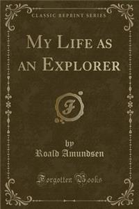 My Life as an Explorer (Classic Reprint)