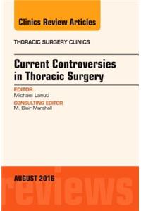 Current Controversies in Thoracic Surgery, an Issue of Thoracic Surgery Clinics of North America