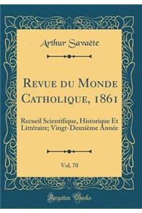 Revue Du Monde Catholique, 1861, Vol. 70: Recueil Scientifique, Historique Et Litteraire; Vingt-Deuxieme Annee (Classic Reprint)