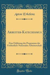 Arbeiter-Katechismus: Eine Erklärung des Programms der Freiheitlich-Nationalen Arbeiterschaft (Classic Reprint)