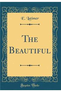 The Beautiful (Classic Reprint)