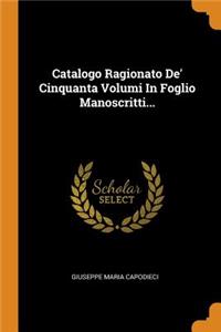Catalogo Ragionato De' Cinquanta Volumi in Foglio Manoscritti...