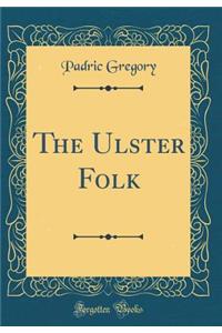 The Ulster Folk (Classic Reprint)