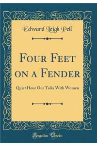 Four Feet on a Fender: Quiet Hour Our Talks with Women (Classic Reprint)