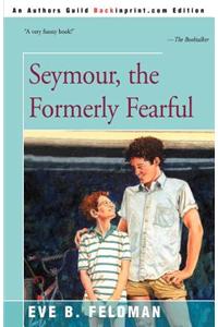 Seymour, the Formerly Fearful