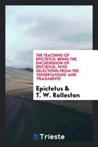 THE TEACHING OF EPICTETUS: BEING THE ENC